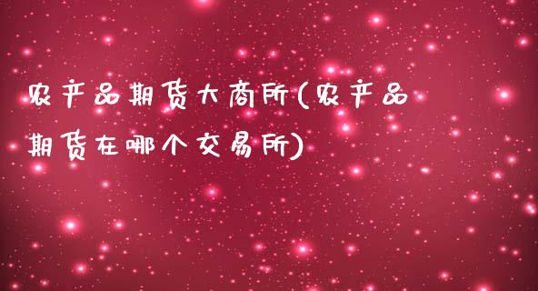 农产品期货大商所(农产品期货在哪个交易所)_https://www.zztgc.com_期货入门_第1张