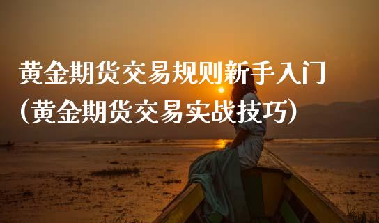 黄金期货交易规则新手入门(黄金期货交易实战技巧)_https://www.zztgc.com_期货直播_第1张