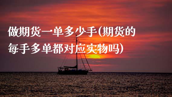 做期货一单多少手(期货的每手多单都对应实物吗)_https://www.zztgc.com_黄金期货_第1张