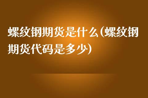 螺纹钢期货是什么(螺纹钢期货代码是多少)_https://www.zztgc.com_黄金期货_第1张