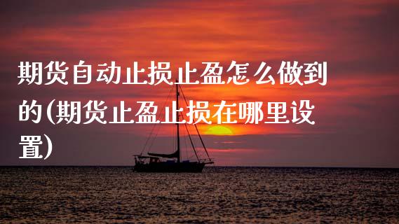 期货自动止损止盈怎么做到的(期货止盈止损在哪里设置)_https://www.zztgc.com_期货行情_第1张