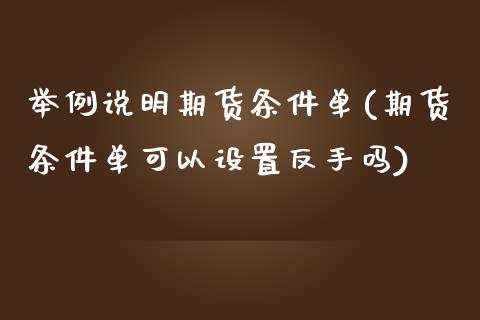 举例说明期货条件单(期货条件单可以设置反手吗)_https://www.zztgc.com_期货入门_第1张