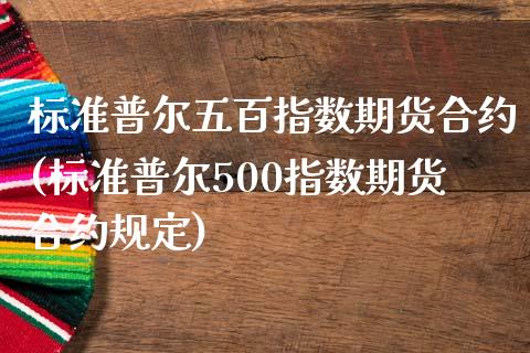 标准普尔五百指数期货合约(标准普尔500指数期货合约规定)_https://www.zztgc.com_期货开户_第1张