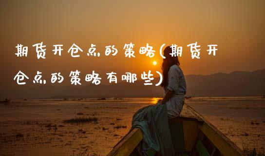 期货开仓点的策略(期货开仓点的策略有哪些)_https://www.zztgc.com_黄金期货_第1张