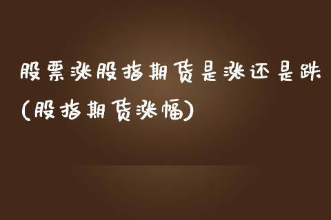 股票涨股指期货是涨还是跌(股指期货涨幅)_https://www.zztgc.com_原油期货_第1张