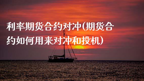 利率期货合约对冲(期货合约如何用来对冲和投机)_https://www.zztgc.com_黄金期货_第1张