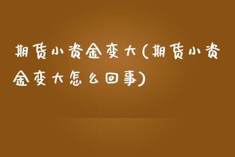 期货小资金变大(期货小资金变大怎么回事)_https://www.zztgc.com_原油期货_第1张