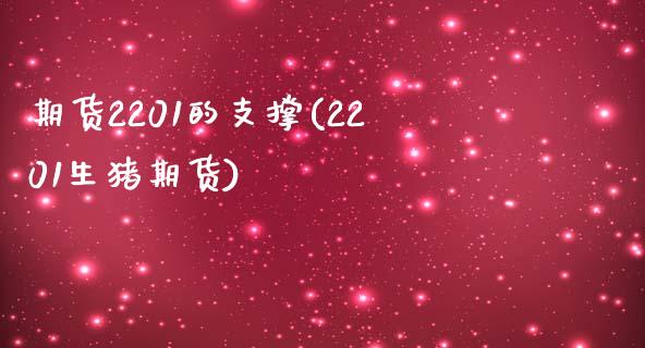 期货2201的支撑(2201生猪期货)_https://www.zztgc.com_期货开户_第1张