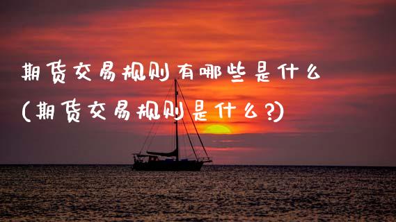 期货交易规则有哪些是什么(期货交易规则是什么?)_https://www.zztgc.com_黄金期货_第1张