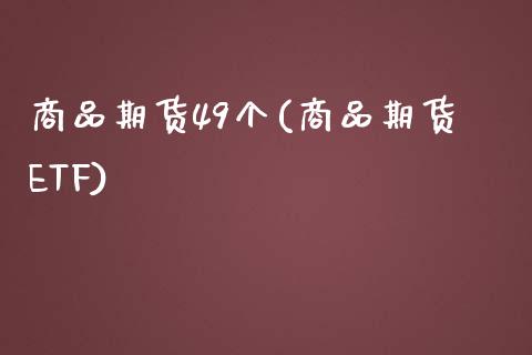 商品期货49个(商品期货ETF)_https://www.zztgc.com_黄金期货_第1张