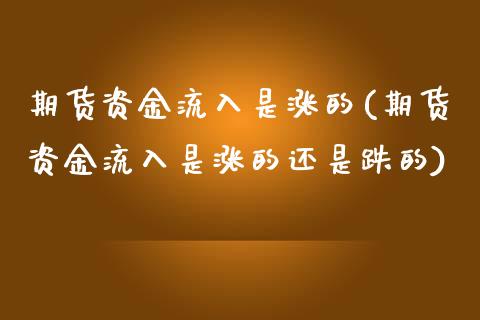 期货资金流入是涨的(期货资金流入是涨的还是跌的)_期货直播_第1张_珍投期货网 期货资金流入是涨的(期货资金流入是涨的还是跌的)_https://www.zztgc.com_期货直播_第1张