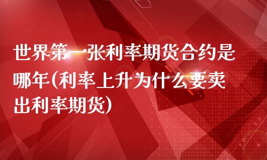 世界第一张利率期货合约是哪年(利率上升为什么要卖出利率期货)_https://www.zztgc.com_黄金期货_第1张