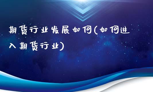期货行业发展如何(如何进入期货行业)_https://www.zztgc.com_期货行情_第1张