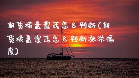 期货横盘震荡怎么判断(期货横盘震荡怎么判断涨跌幅度)_https://www.zztgc.com_期货行情_第1张