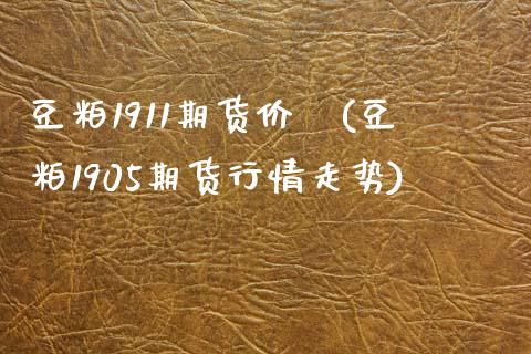 豆粕1911期货价挌(豆粕1905期货行情走势)_https://www.zztgc.com_黄金期货_第1张