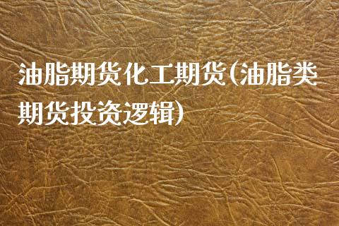 油脂期货化工期货(油脂类期货投资逻辑)_https://www.zztgc.com_期货行情_第1张