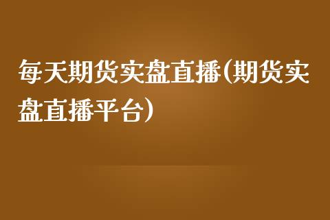 每天期货实盘直播(期货实盘直播平台)_https://www.zztgc.com_期货入门_第1张