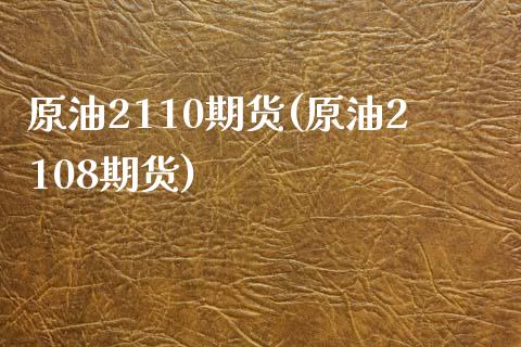 原油2110期货(原油2108期货)_https://www.zztgc.com_期货行情_第1张