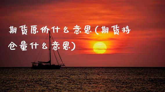 期货原价什么意思(期货持仓量什么意思)_https://www.zztgc.com_原油期货_第1张