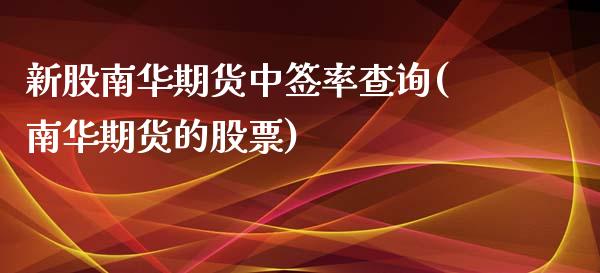 新股南华期货中签率查询(南华期货的股票)_原油期货_第1张_珍投期货网 新股南华期货中签率查询(南华期货的股票)_https://www.zztgc.com_原油期货_第1张