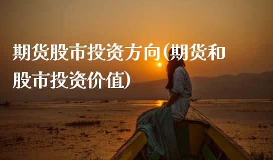 期货股市投资方向(期货和股市投资价值)_https://www.zztgc.com_黄金期货_第1张