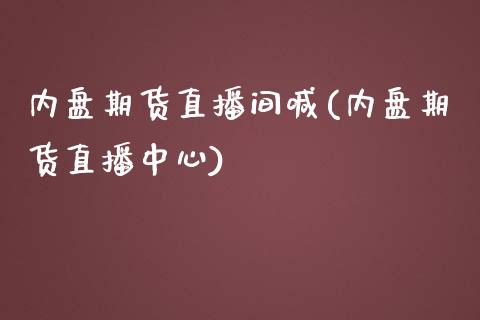 内盘期货直播间喊(内盘期货直播中心)_https://www.zztgc.com_原油期货_第1张