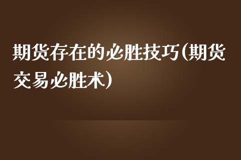 期货存在的必胜技巧(期货交易必胜术)_https://www.zztgc.com_期货直播_第1张