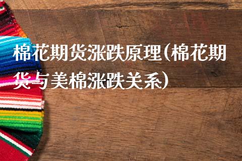 棉花期货涨跌原理(棉花期货与美棉涨跌关系)_https://www.zztgc.com_原油期货_第1张