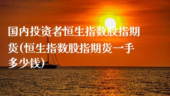 国内投资者恒生指数股指期货(恒生指数股指期货一手多少钱)_https://www.zztgc.com_期货行情_第1张