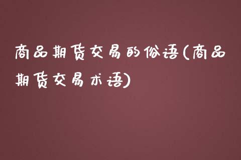 商品期货交易的俗语(商品期货交易术语)_https://www.zztgc.com_原油期货_第1张