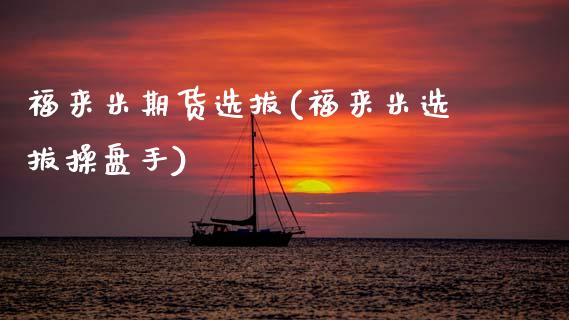 福来米期货选拔(福来米选拔操盘手)_https://www.zztgc.com_期货入门_第1张