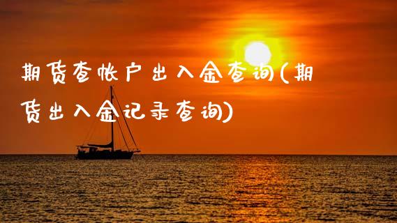 期货查帐户出入金查询(期货出入金记录查询)_https://www.zztgc.com_原油期货_第1张
