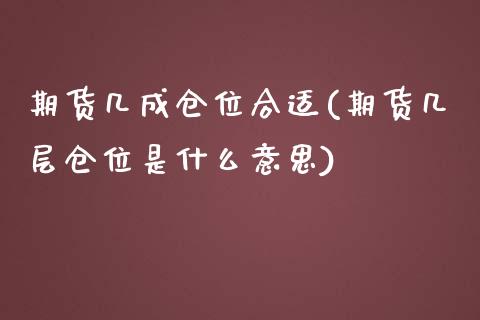 期货几成仓位合适(期货几层仓位是什么意思)_https://www.zztgc.com_期货直播_第1张