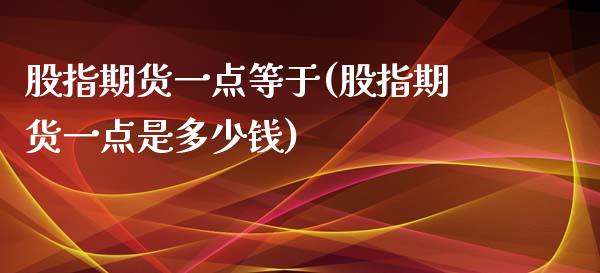 股指期货一点等于(股指期货一点是多少钱)_https://www.zztgc.com_期货入门_第1张