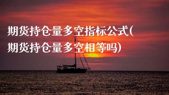 期货持仓量多空指标公式(期货持仓量多空相等吗)_https://www.zztgc.com_黄金期货_第1张
