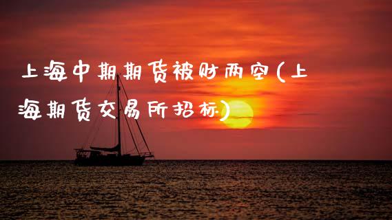上海中期期货被财两空(上海期货交易所招标)_https://www.zztgc.com_原油期货_第1张