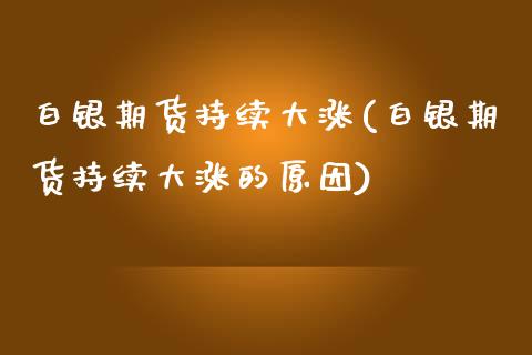 白银期货持续大涨(白银期货持续大涨的原因)_https://www.zztgc.com_期货入门_第1张