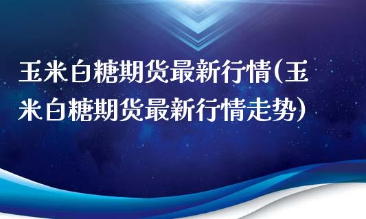 玉米白糖期货最新行情(玉米白糖期货最新行情走势)_期货入门_第1张_珍投期货网 玉米白糖期货最新行情(玉米白糖期货最新行情走势)_https://www.zztgc.com_期货入门_第1张