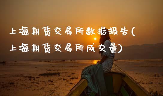 上海期货交易所数据报告(上海期货交易所成交量)_https://www.zztgc.com_期货入门_第1张
