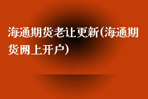 海通期货老让更新(海通期货网上开户)_https://www.zztgc.com_黄金期货_第1张