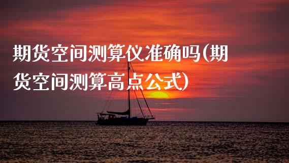 期货空间测算仪准确吗(期货空间测算高点公式)_https://www.zztgc.com_原油期货_第1张