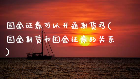 国金证券可以开通期货吗(国金期货和国金证券的关系)_https://www.zztgc.com_黄金期货_第1张