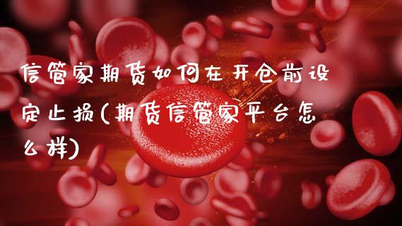 信管家期货如何在开仓前设定止损(期货信管家平台怎么样)_https://www.zztgc.com_原油期货_第1张