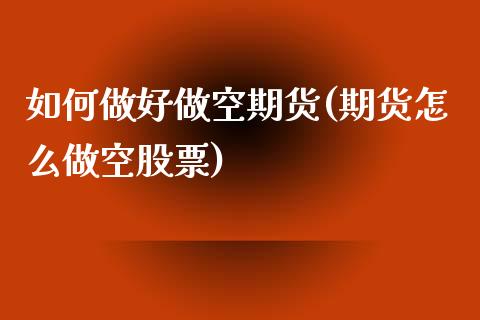 如何做好做空期货(期货怎么做空股票)_https://www.zztgc.com_黄金期货_第1张