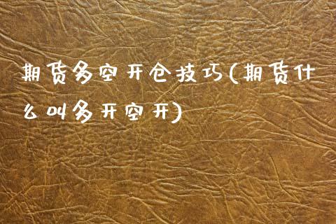 期货多空开仓技巧(期货什么叫多开空开)_https://www.zztgc.com_黄金期货_第1张