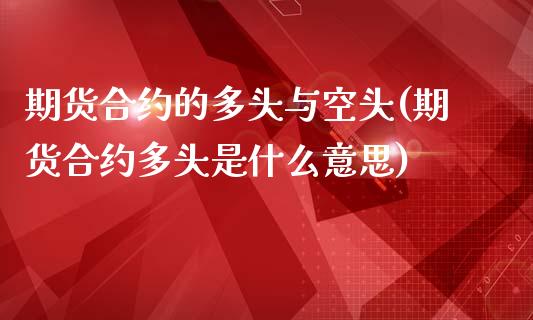期货合约的多头与空头(期货合约多头是什么意思)_https://www.zztgc.com_期货开户_第1张