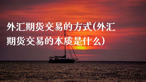 外汇期货交易的方式(外汇期货交易的本质是什么)_https://www.zztgc.com_期货直播_第1张