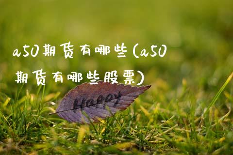 a50期货有哪些(a50期货有哪些股票)_https://www.zztgc.com_黄金期货_第1张