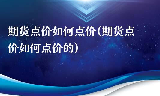 期货点价如何点价(期货点价如何点价的)_https://www.zztgc.com_期货直播_第1张