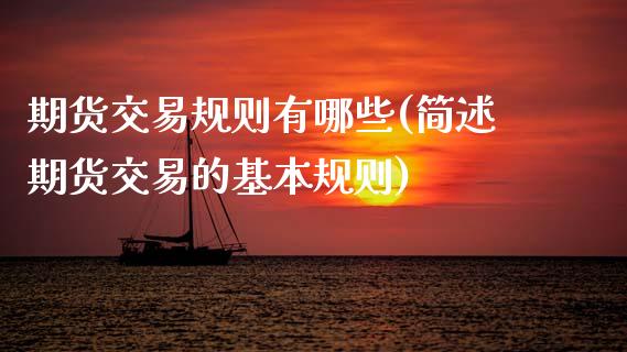 期货交易规则有哪些(简述期货交易的基本规则)_https://www.zztgc.com_期货直播_第1张